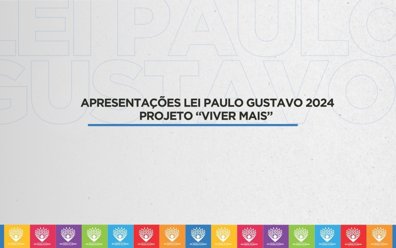  APRESENTAÇÕES LEI PAULO GUSTAVO 2024 PROJETO “VIVER MAIS”