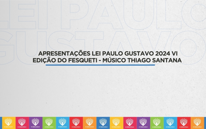 APRESENTAÇÕES LEI PAULO GUSTAVO 2024 VI EDIÇÃO DO FESQUETI - MÚSICO THIAGO SANTANA 