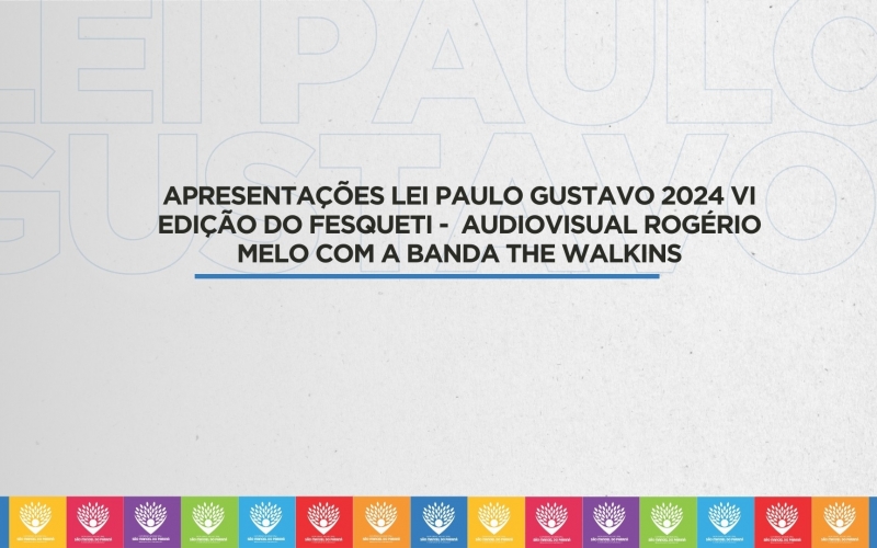 APRESENTAÇÕES LEI PAULO GUSTAVO 2024 VI EDIÇÃO DO FESQUETI -  Audiovisual Rogério Melo com a banda The Walkins