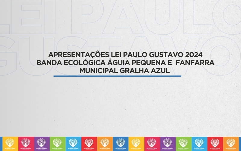 APRESENTAÇÕES LEI PAULO GUSTAVO 2024 BANDA ECOLÓGICA ÁGUIA PEQUENA E FANFARRA MUNICIPAL GRALHA AZUL