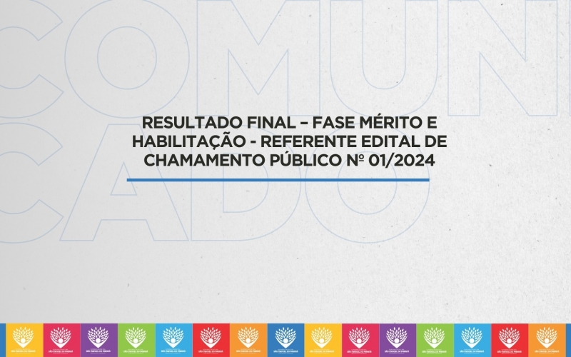 RESULTADO FINAL – FASE MÉRITO E HABILITAÇÃO - REFERENTE EDITAL DE CHAMAMENTO PÚBLICO Nº 01/2024